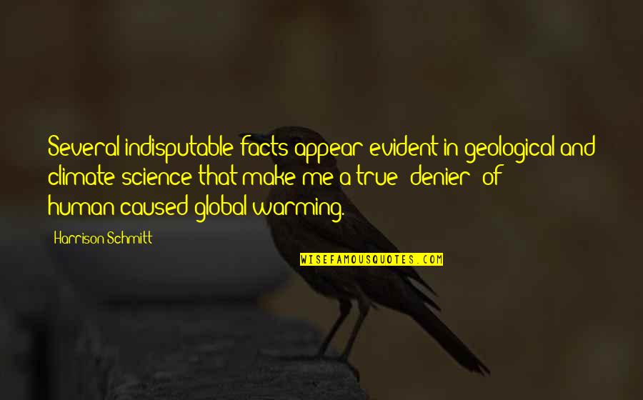 Climate Science Quotes By Harrison Schmitt: Several indisputable facts appear evident in geological and