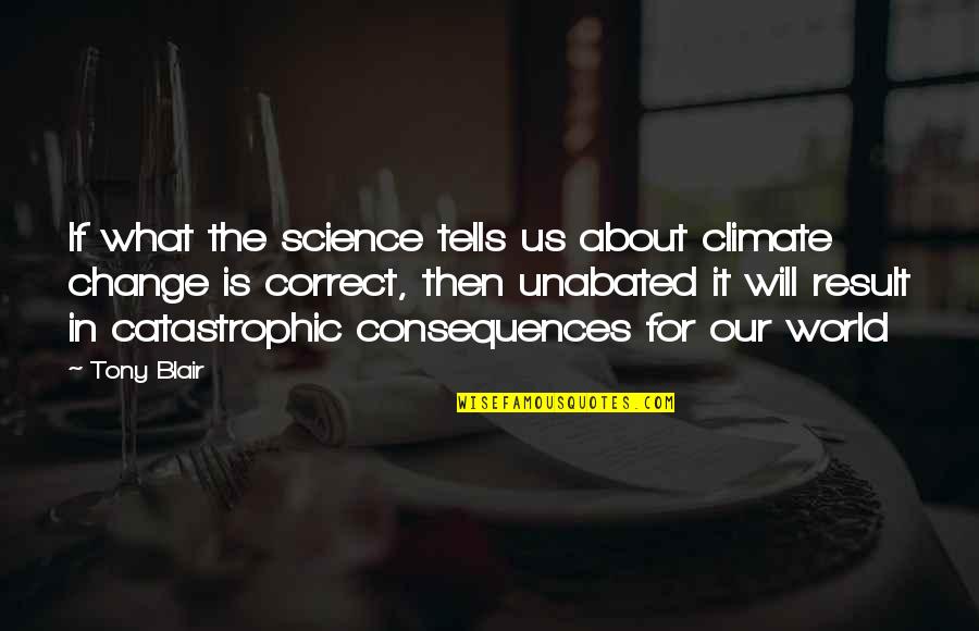 Climate Science Quotes By Tony Blair: If what the science tells us about climate Climate Science Quotes By Tony Blair: If what the science tells us about climate