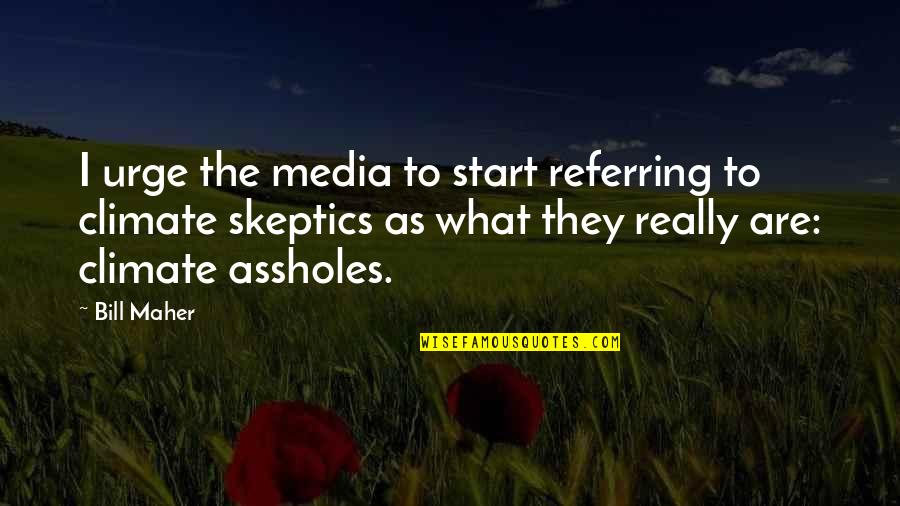 Climate Skeptics Quotes By Bill Maher: I urge the media to start referring to Climate Skeptics Quotes By Bill Maher: I urge the media to start referring to