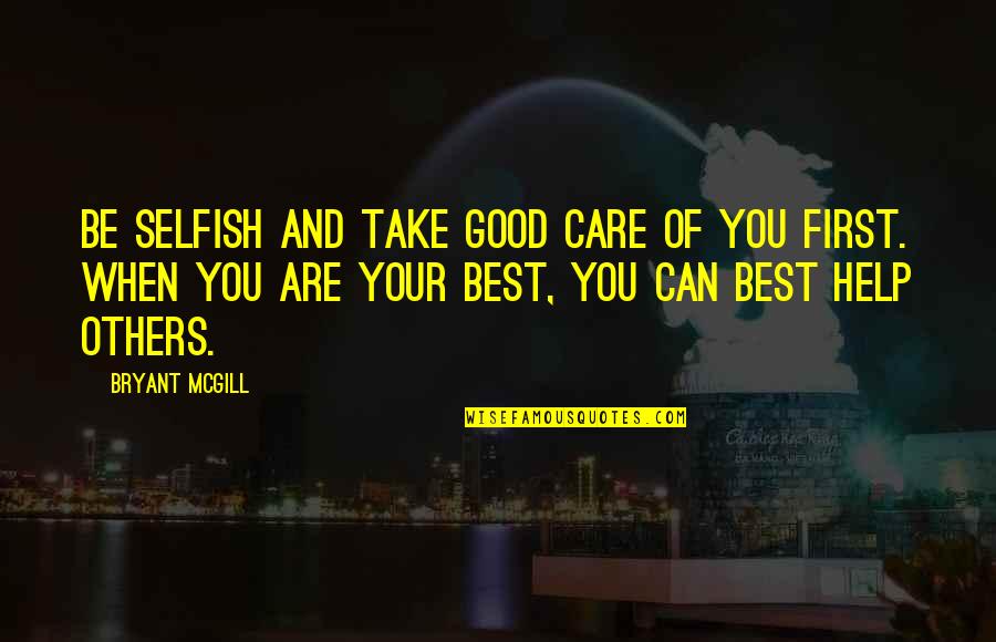 Climategate Quotes By Bryant McGill: Be selfish and take good care of you