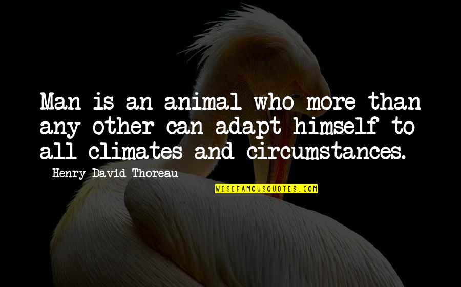 Climates Quotes By Henry David Thoreau: Man is an animal who more than any