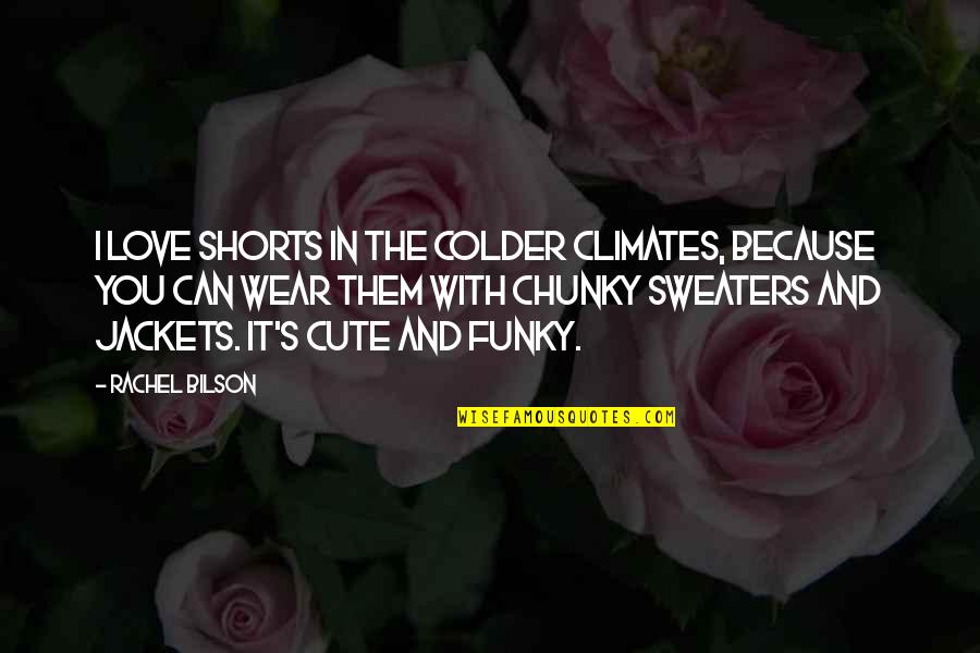 Climates Quotes By Rachel Bilson: I love shorts in the colder climates, because