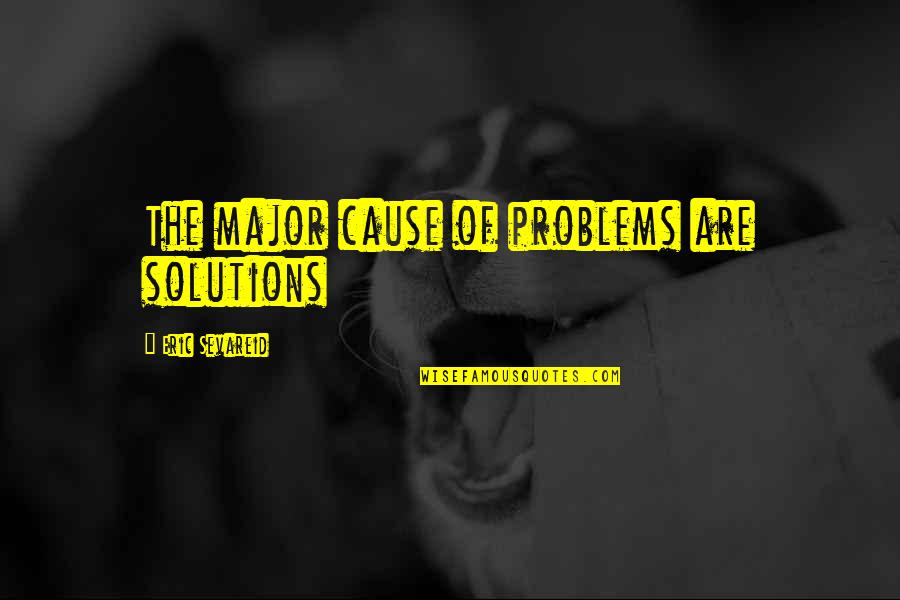 Climatologist Quotes By Eric Sevareid: The major cause of problems are solutions