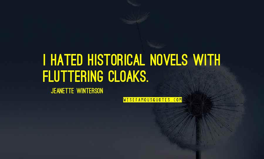 Climatologist Quotes By Jeanette Winterson: I hated historical novels with fluttering cloaks.