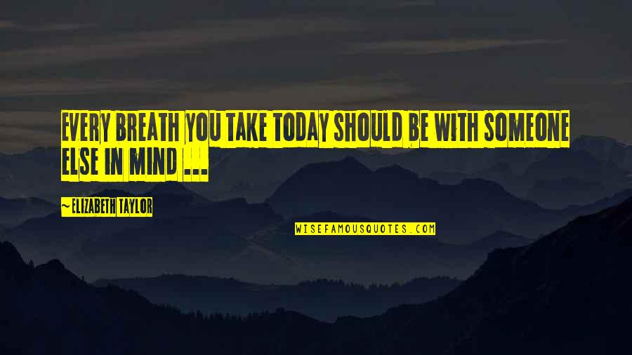 Climatologists Who Disagree Quotes By Elizabeth Taylor: Every breath you take today should be with Climatologists Who Disagree Quotes By Elizabeth Taylor: Every breath you take today should be with