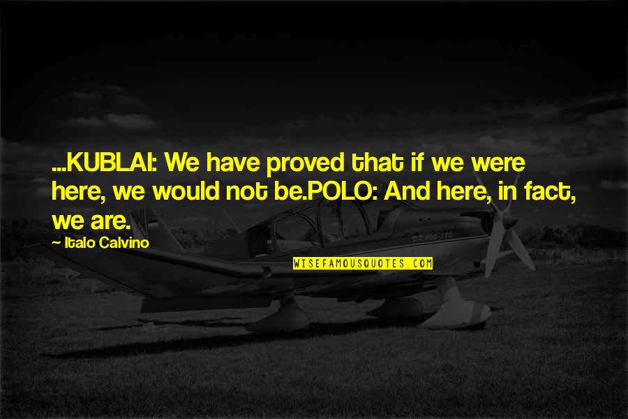 Climatology And Meteorology Quotes By Italo Calvino: ...KUBLAI: We have proved that if we were Climatology And Meteorology Quotes By Italo Calvino: ...KUBLAI: We have proved that if we were