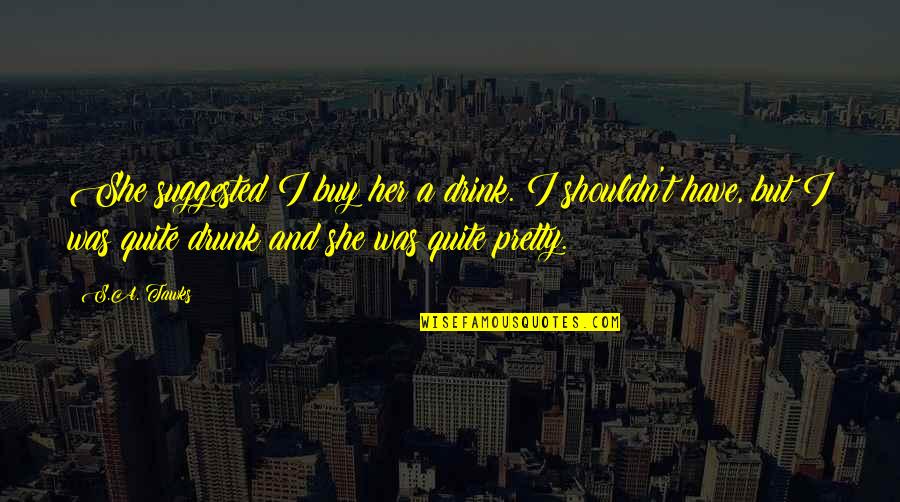 Climats De La Quotes By S.A. Tawks: She suggested I buy her a drink. I Climats De La Quotes By S.A. Tawks: She suggested I buy her a drink. I