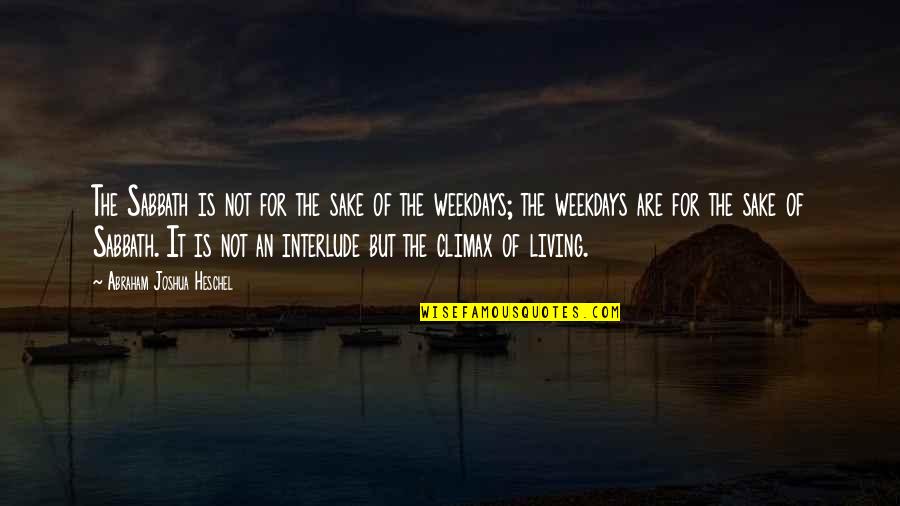 Climax Quotes By Abraham Joshua Heschel: The Sabbath is not for the sake of Climax Quotes By Abraham Joshua Heschel: The Sabbath is not for the sake of