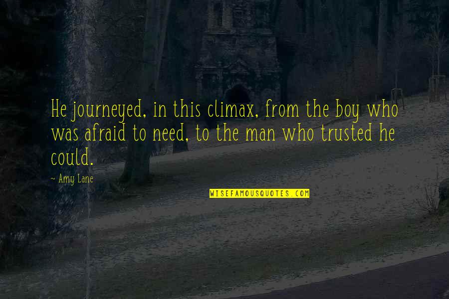 Climax Quotes By Amy Lane: He journeyed, in this climax, from the boy Climax Quotes By Amy Lane: He journeyed, in this climax, from the boy