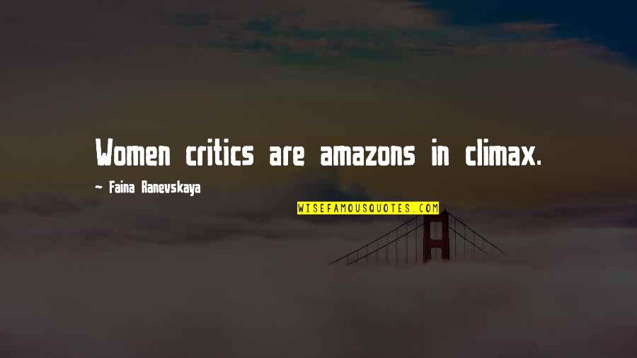 Climax Quotes By Faina Ranevskaya: Women critics are amazons in climax. Climax Quotes By Faina Ranevskaya: Women critics are amazons in climax.