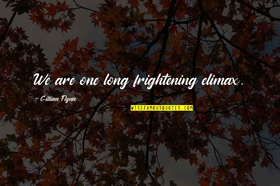 Climax Quotes By Gillian Flynn: We are one long frightening climax. Climax Quotes By Gillian Flynn: We are one long frightening climax.