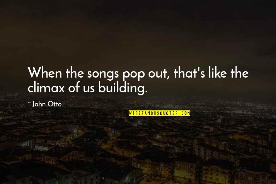 Climax Quotes By John Otto: When the songs pop out, that's like the