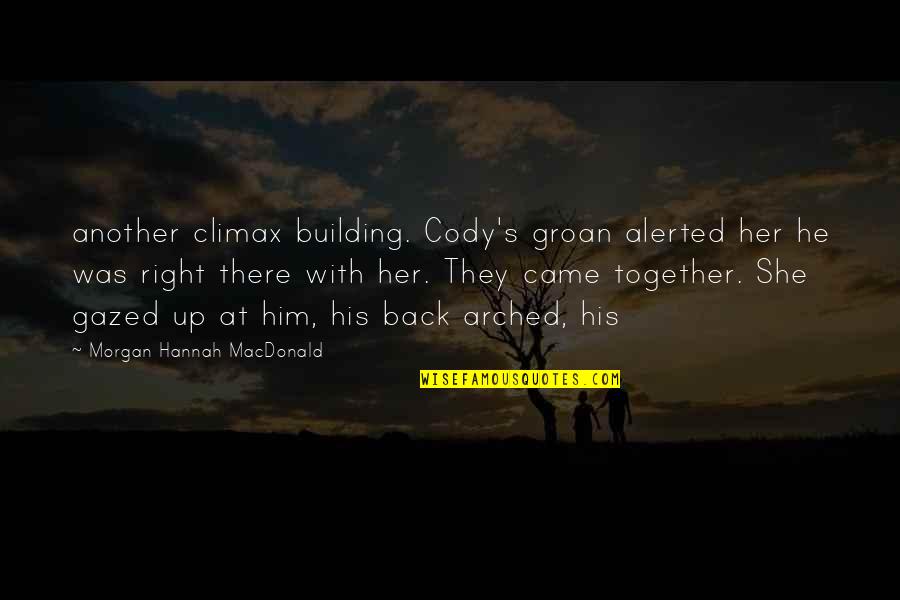 Climax Quotes By Morgan Hannah MacDonald: another climax building. Cody's groan alerted her he Climax Quotes By Morgan Hannah MacDonald: another climax building. Cody's groan alerted her he