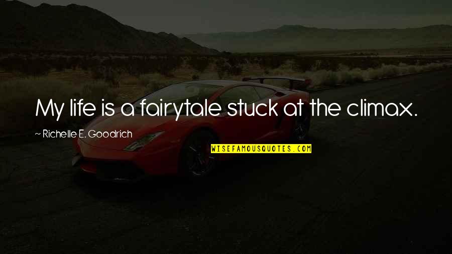 Climax Quotes By Richelle E. Goodrich: My life is a fairytale stuck at the Climax Quotes By Richelle E. Goodrich: My life is a fairytale stuck at the