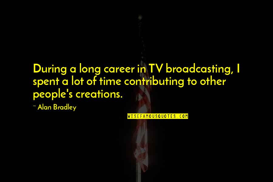 Climax To A Mystery Quotes By Alan Bradley: During a long career in TV broadcasting, I