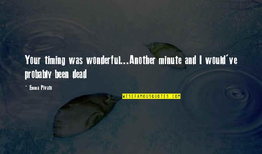 Climax To A Mystery Quotes By Emma Pivato: Your timing was wonderful...Another minute and I would've