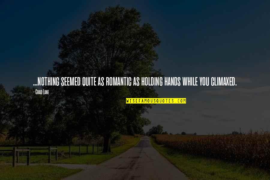 Climaxed Quotes By Chad Lane: ...nothing seemed quite as romantic as holding hands