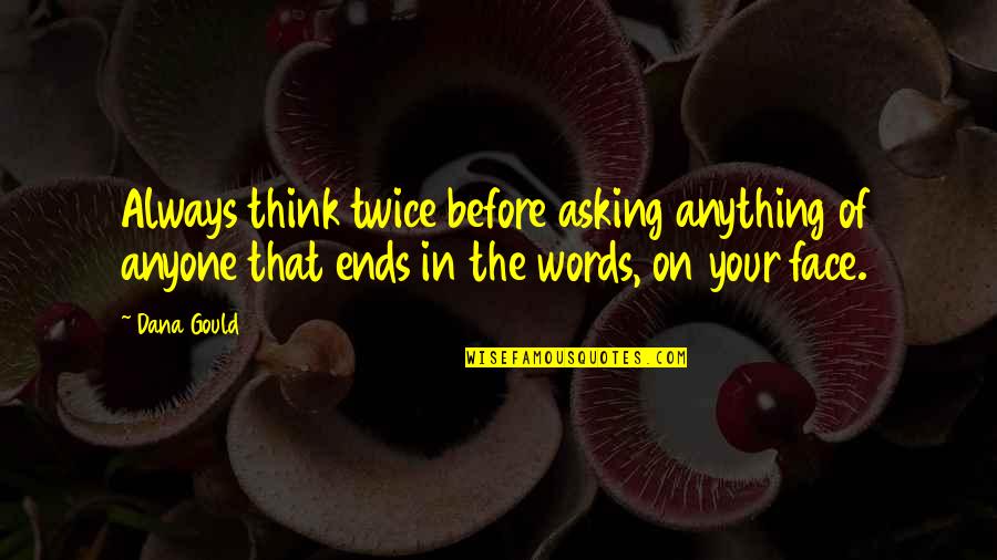 Climaxed Urban Quotes By Dana Gould: Always think twice before asking anything of anyone Climaxed Urban Quotes By Dana Gould: Always think twice before asking anything of anyone