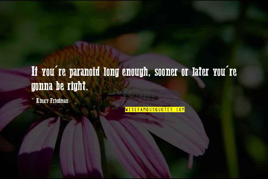 Climaxed Urban Quotes By Kinky Friedman: If you're paranoid long enough, sooner or later