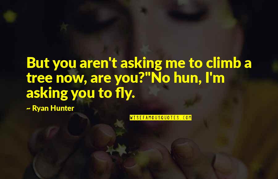 Climb A Tree Quotes By Ryan Hunter: But you aren't asking me to climb a