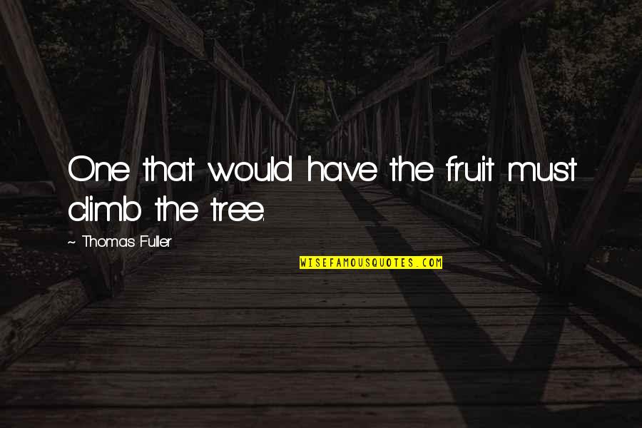 Climb A Tree Quotes By Thomas Fuller: One that would have the fruit must climb