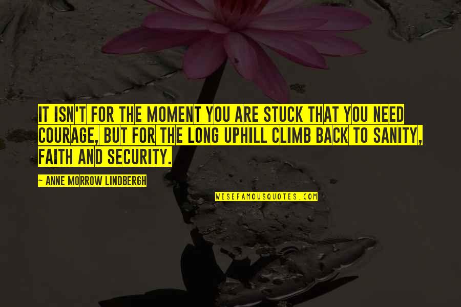 Climb Back Up Quotes By Anne Morrow Lindbergh: It isn't for the moment you are stuck