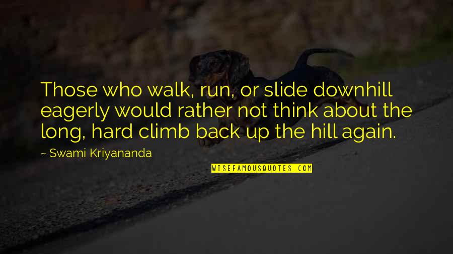 Climb Back Up Quotes By Swami Kriyananda: Those who walk, run, or slide downhill eagerly