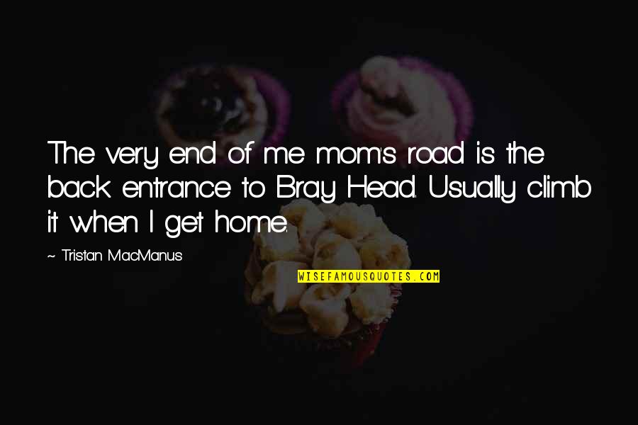 Climb Back Up Quotes By Tristan MacManus: The very end of me mom's road is