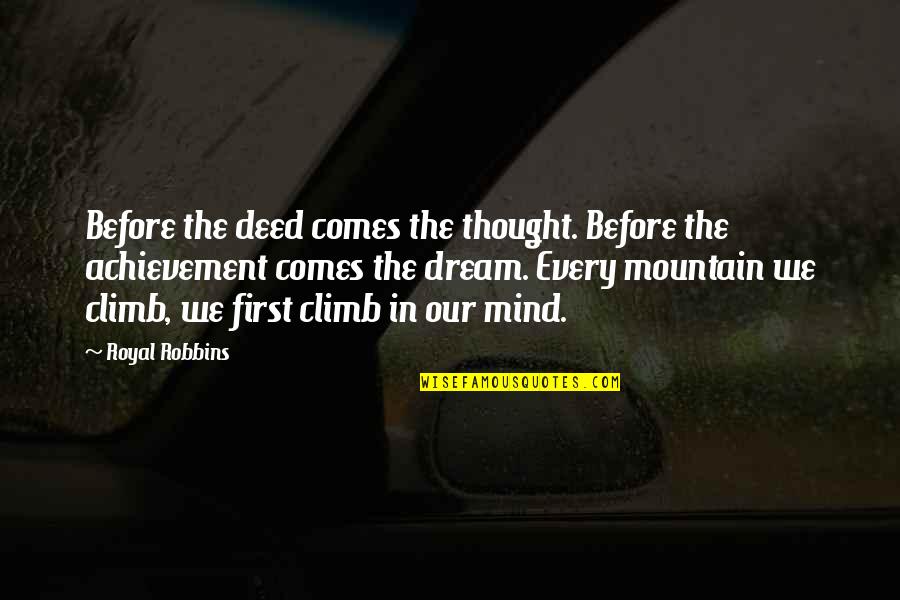 Climb Every Mountain Quotes By Royal Robbins: Before the deed comes the thought. Before the