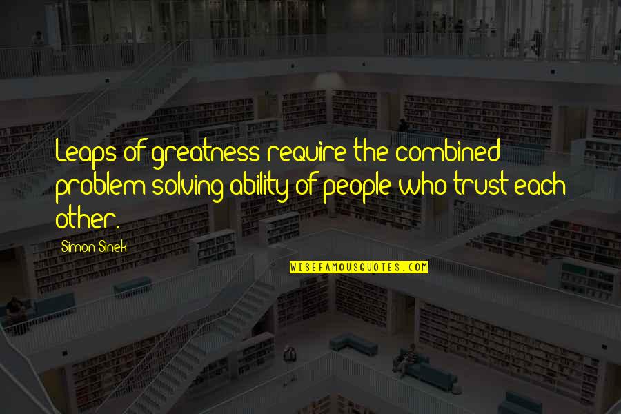 Climb Hill Quotes By Simon Sinek: Leaps of greatness require the combined problem-solving ability Climb Hill Quotes By Simon Sinek: Leaps of greatness require the combined problem-solving ability