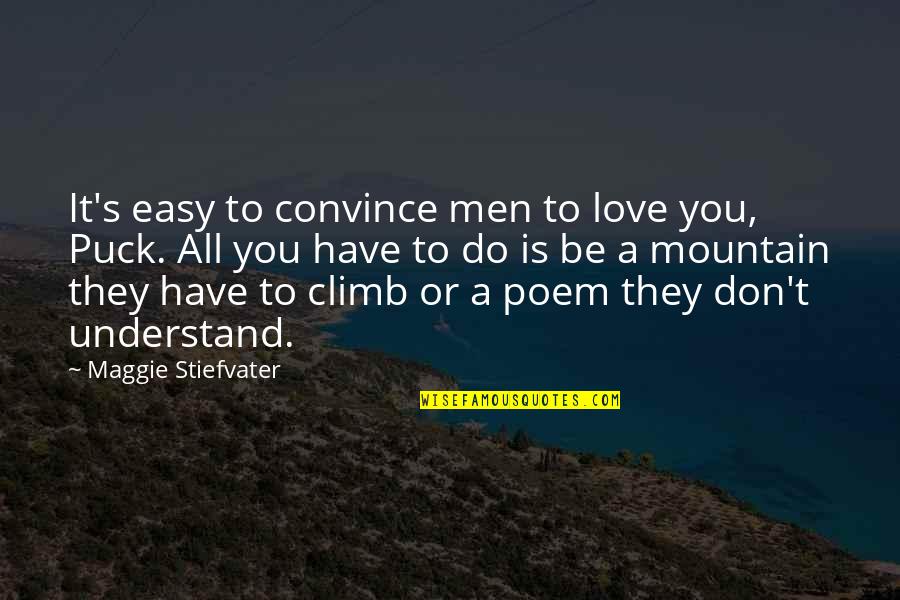 Climb Love Quotes By Maggie Stiefvater: It's easy to convince men to love you,