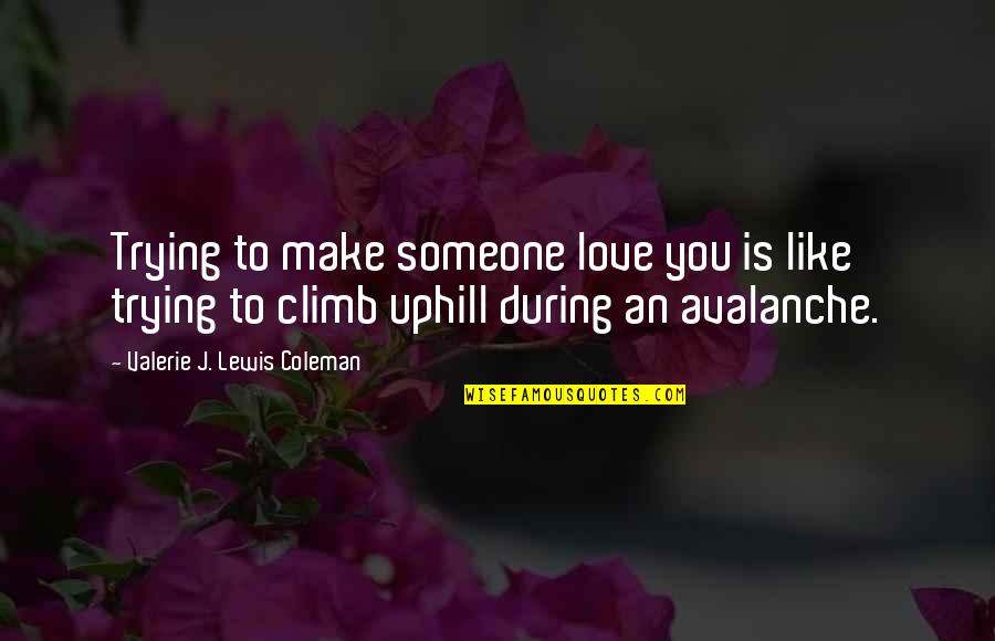 Climb Love Quotes By Valerie J. Lewis Coleman: Trying to make someone love you is like