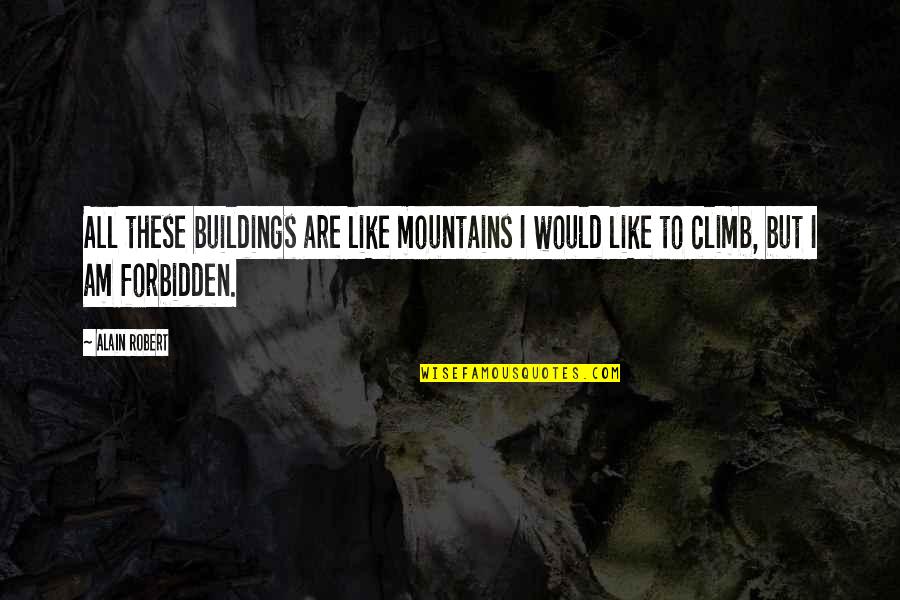 Climb Mountains Quotes By Alain Robert: All these buildings are like mountains I would