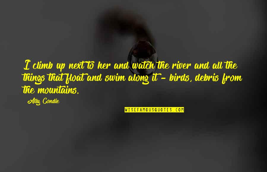 Climb Mountains Quotes By Ally Condie: I climb up next to her and watch Climb Mountains Quotes By Ally Condie: I climb up next to her and watch