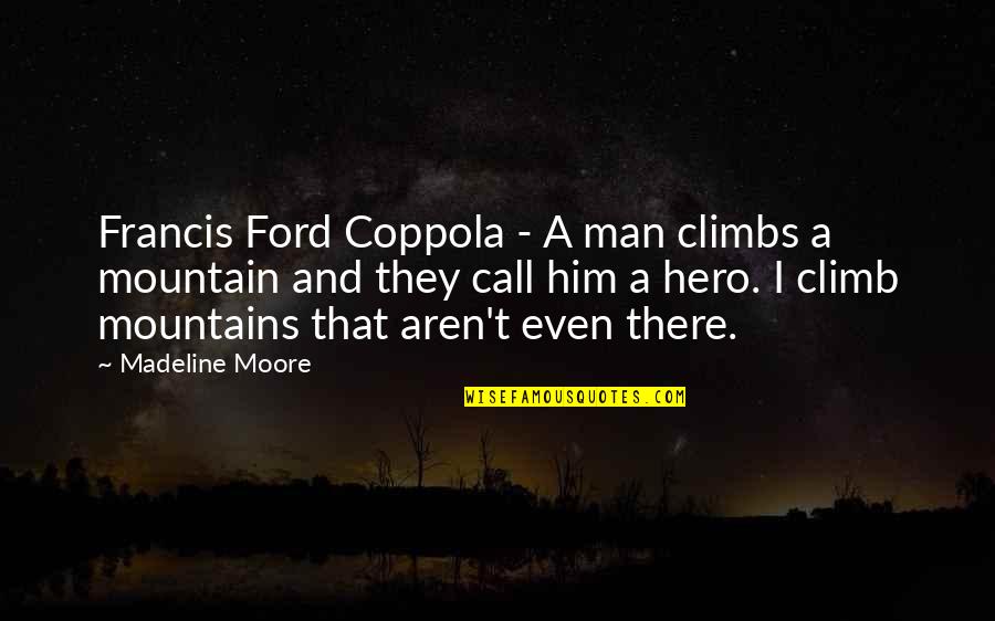 Climb Mountains Quotes By Madeline Moore: Francis Ford Coppola - A man climbs a Climb Mountains Quotes By Madeline Moore: Francis Ford Coppola - A man climbs a