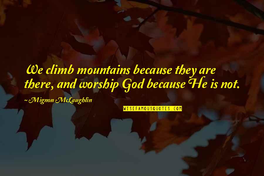 Climb Mountains Quotes By Mignon McLaughlin: We climb mountains because they are there, and Climb Mountains Quotes By Mignon McLaughlin: We climb mountains because they are there, and