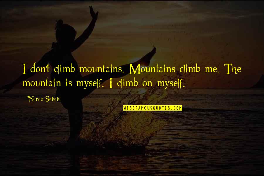 Climb Mountains Quotes By Nanao Sakaki: I don't climb mountains. Mountains climb me. The Climb Mountains Quotes By Nanao Sakaki: I don't climb mountains. Mountains climb me. The