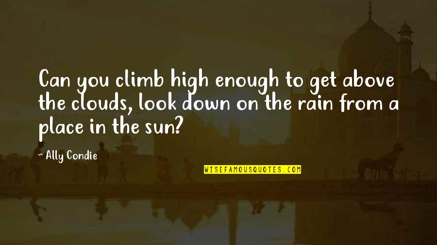 Climb Up High Quotes By Ally Condie: Can you climb high enough to get above