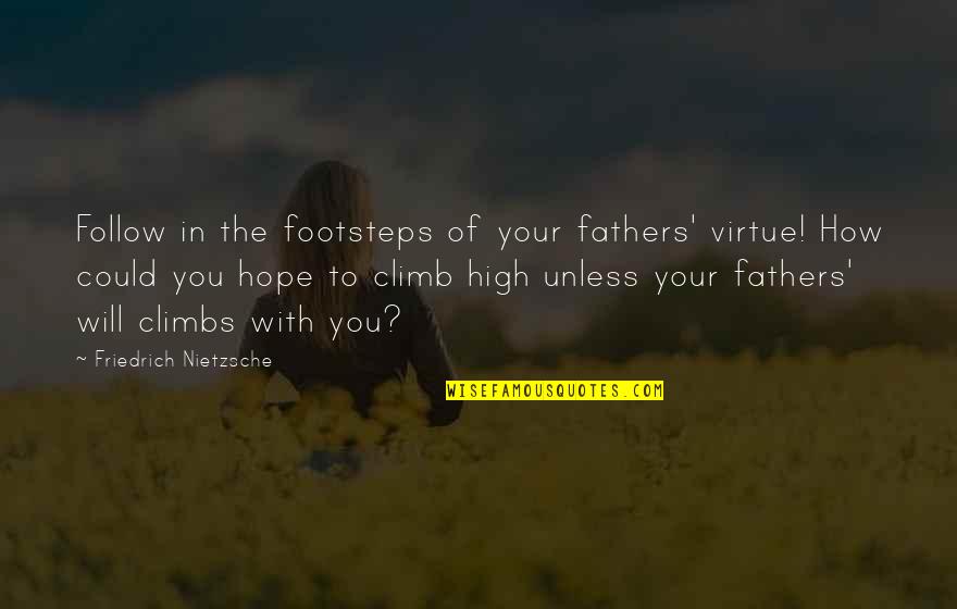 Climb Up High Quotes By Friedrich Nietzsche: Follow in the footsteps of your fathers' virtue!