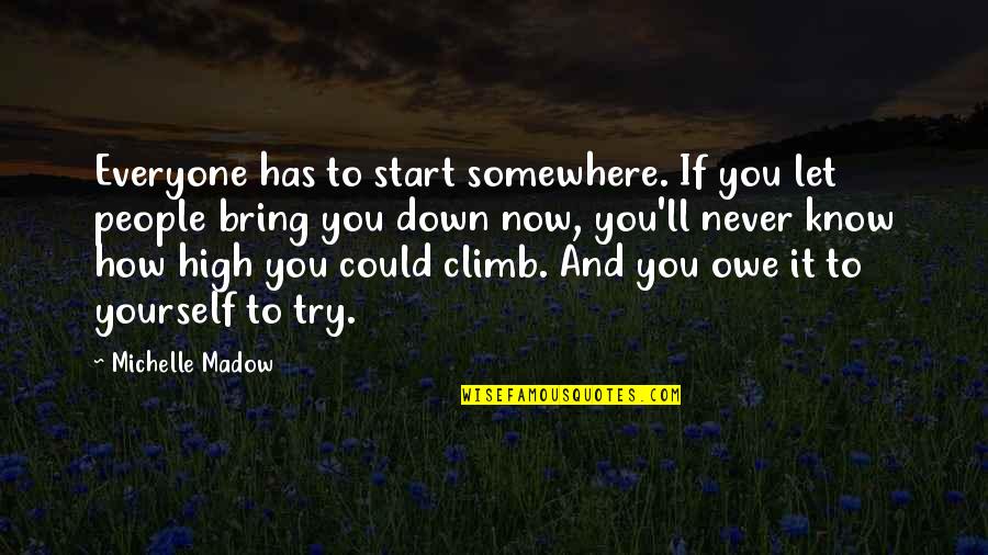 Climb Up High Quotes By Michelle Madow: Everyone has to start somewhere. If you let