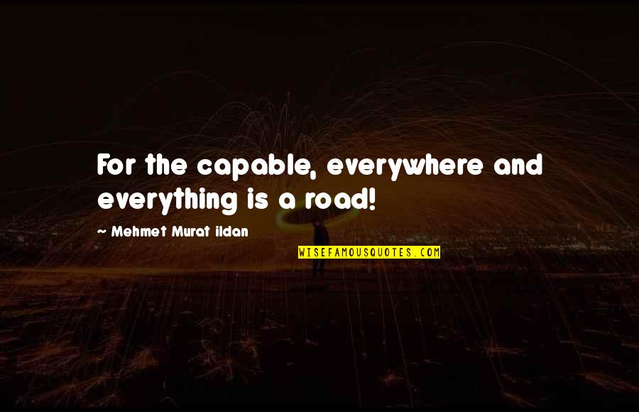 Climbandmore Quotes By Mehmet Murat Ildan: For the capable, everywhere and everything is a Climbandmore Quotes By Mehmet Murat Ildan: For the capable, everywhere and everything is a