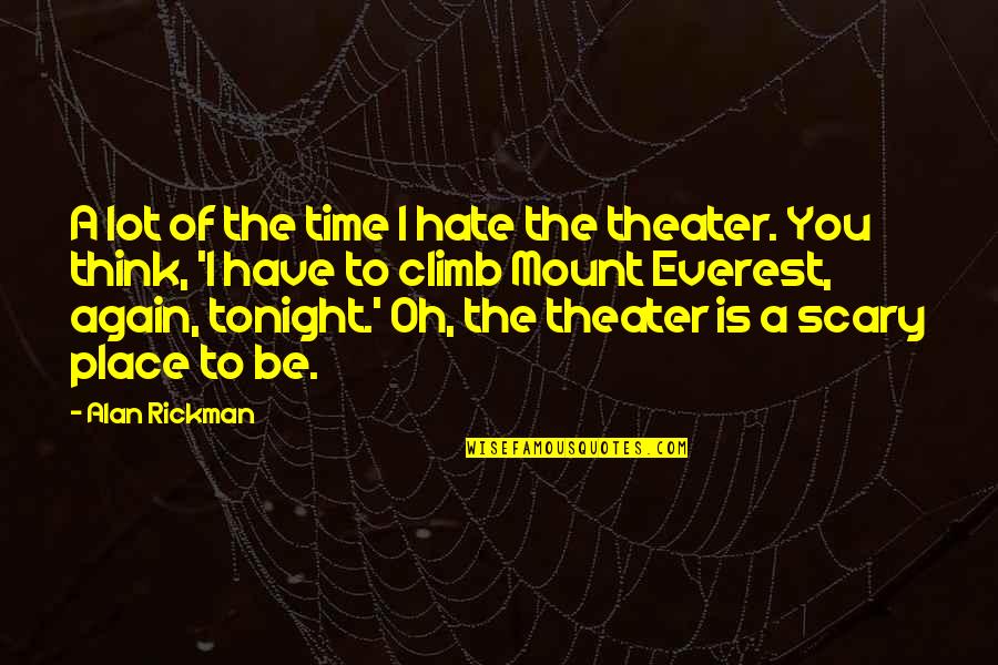 Climb'd Quotes By Alan Rickman: A lot of the time I hate the