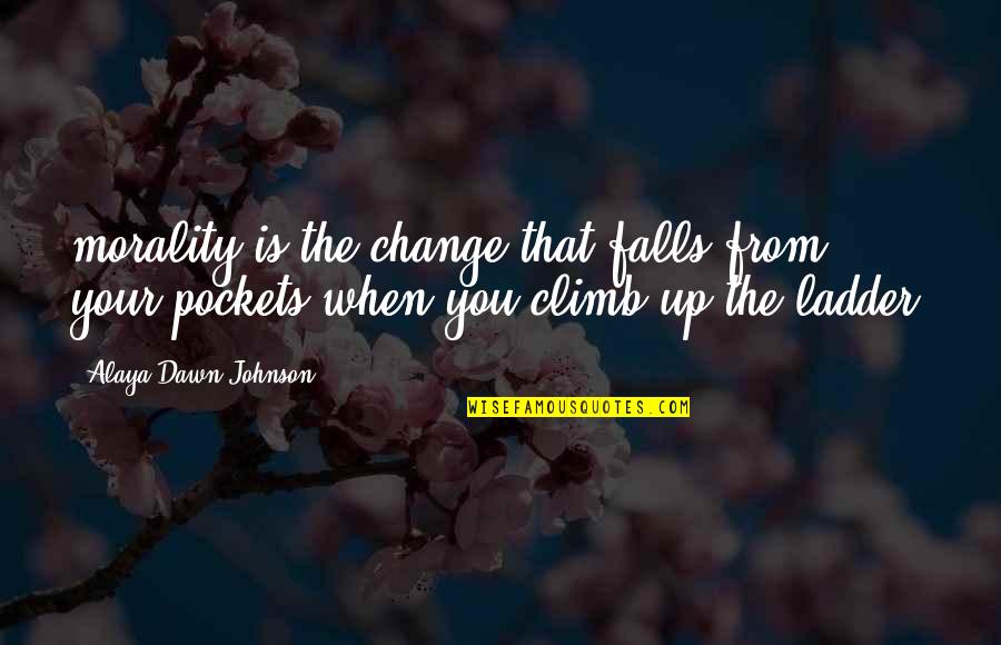 Climb'd Quotes By Alaya Dawn Johnson: morality is the change that falls from your