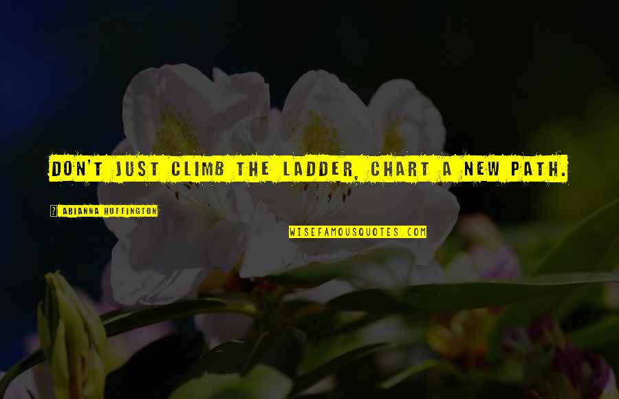 Climb'd Quotes By Arianna Huffington: Don't just climb the ladder, chart a new