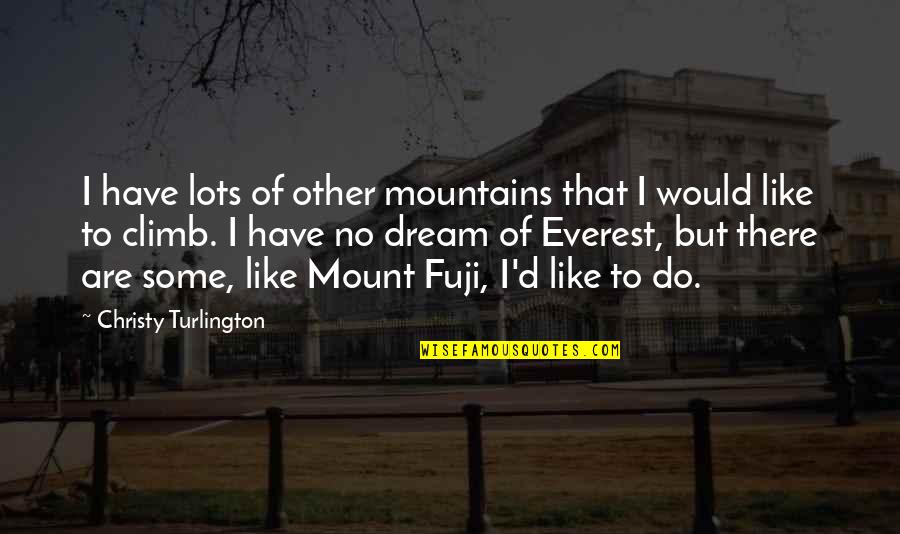 Climb'd Quotes By Christy Turlington: I have lots of other mountains that I