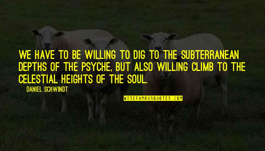 Climb'd Quotes By Daniel Schwindt: We have to be willing to dig to