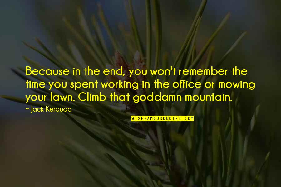 Climb'd Quotes By Jack Kerouac: Because in the end, you won't remember the
