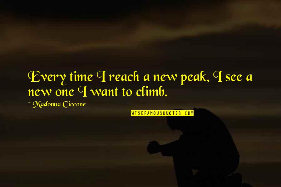 Climb'd Quotes By Madonna Ciccone: Every time I reach a new peak, I