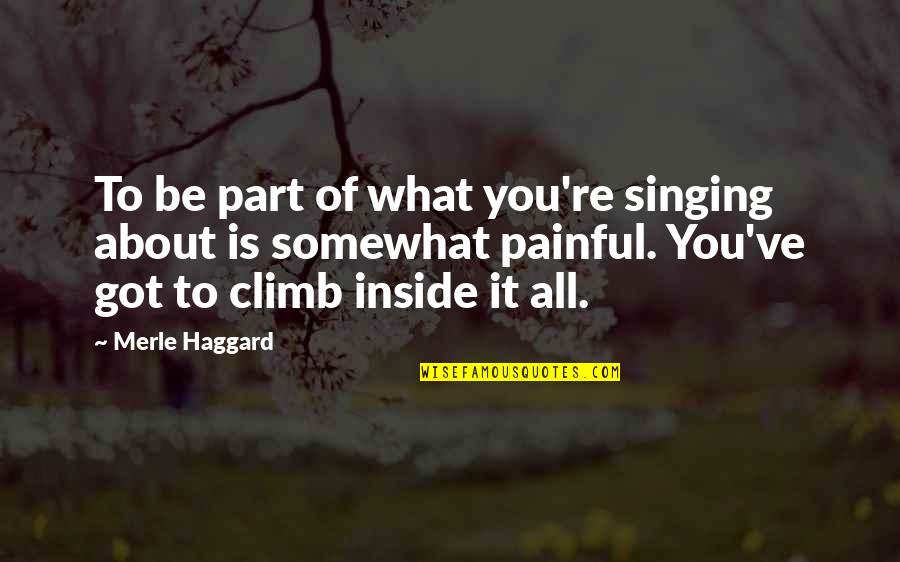 Climb'd Quotes By Merle Haggard: To be part of what you're singing about
