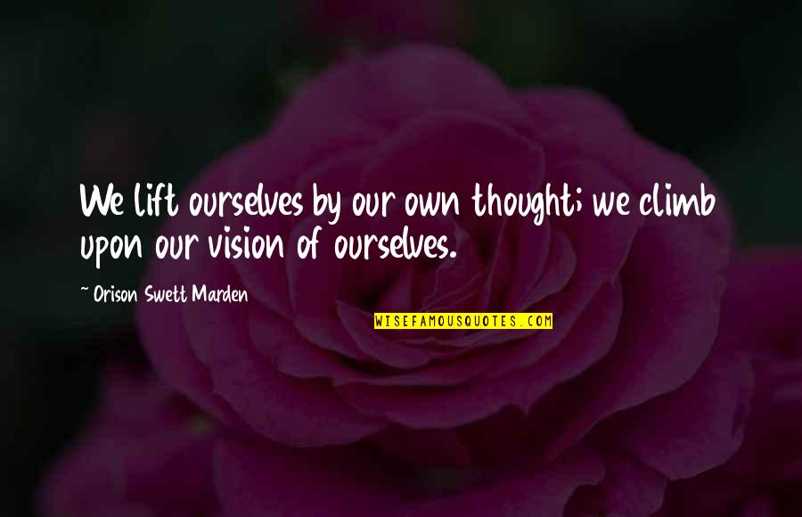 Climb'd Quotes By Orison Swett Marden: We lift ourselves by our own thought; we